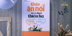 Khéo ăn nói sẽ có cả thiên hạ